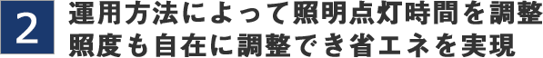 運用方法によって照明点灯時間を調整 照度も自在に調整でき省エネを実現