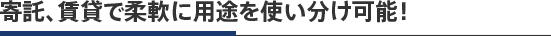 寄託、賃貸で柔軟に用途を使い分け可能！